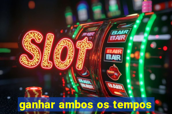 ganhar ambos os tempos